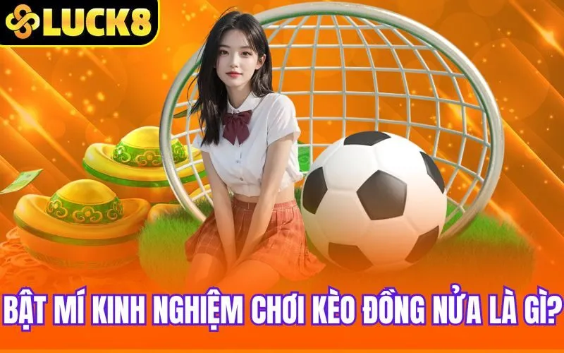 Bật mí kinh nghiệm chơi kèo đồng nửa là gì?