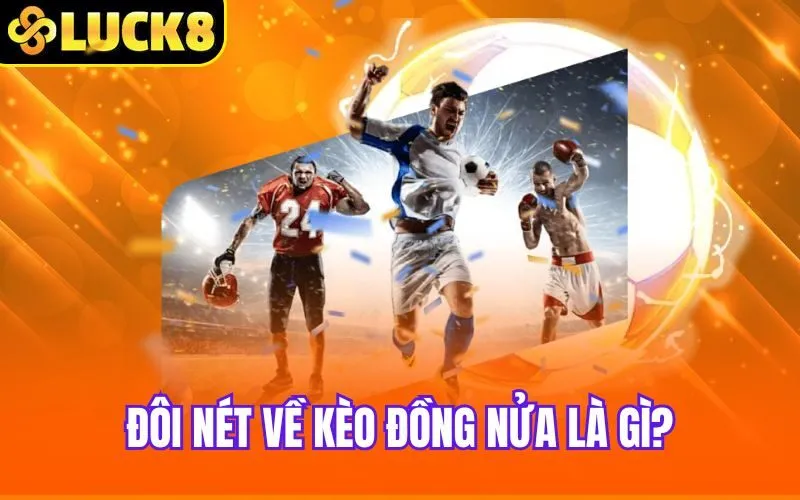 Đôi nét về kèo đồng nửa là gì?