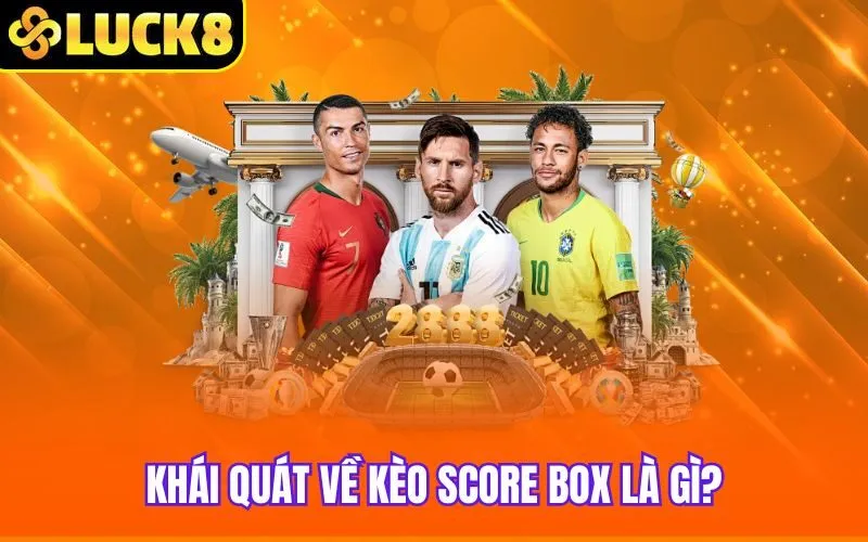 Khái quát về kèo score box là gì?
