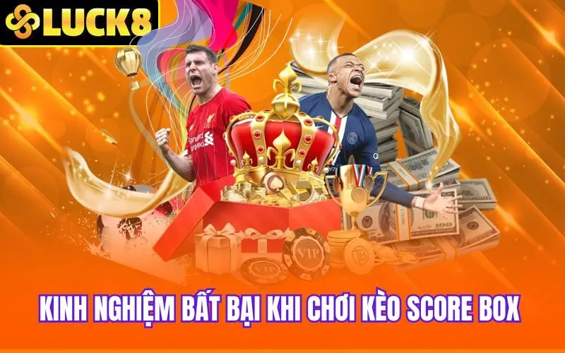 Kinh nghiệm bất bại khi chơi kèo Score box