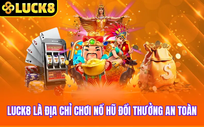Luck8 là địa chỉ chơi nổ hũ đổi thưởng an toàn