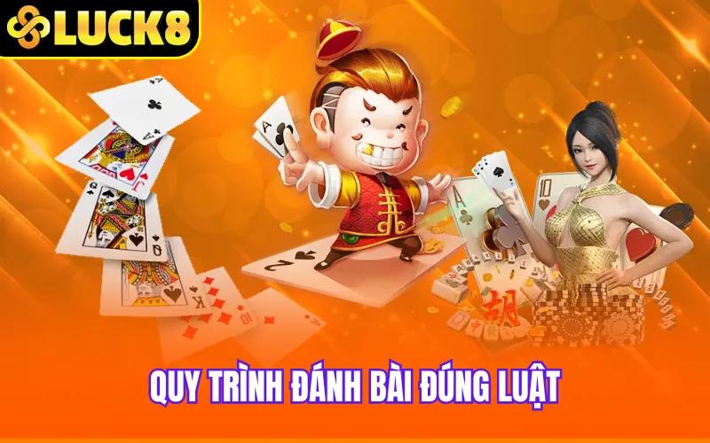 Quy trình đánh bài đúng luật