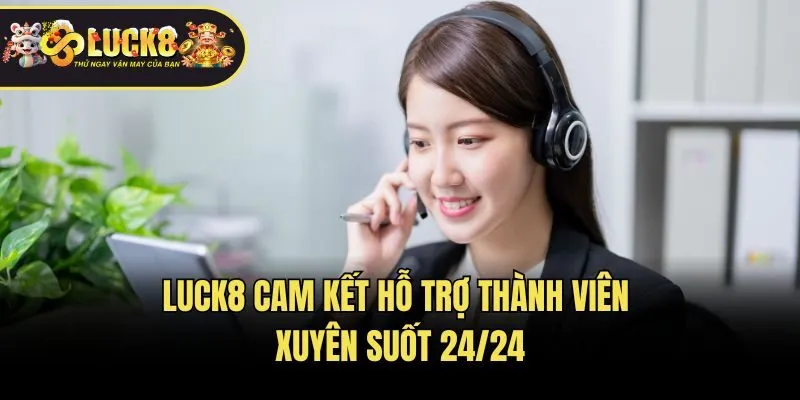 Luck8 cam kết hỗ trợ thành viên xuyên suốt 24/24