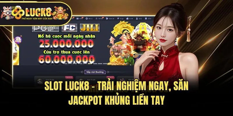Slot Luck8 - Trải nghiệm ngay, săn Jackpot khủng liền tay